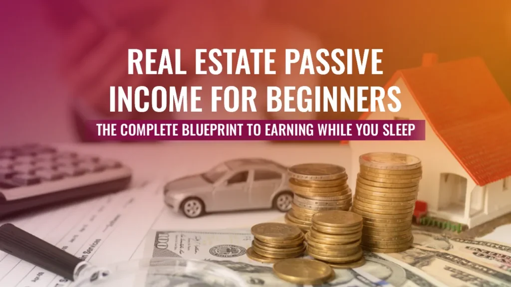 A guide to real estate passive income for beginners, featuring coins, a house model, and financial documents.