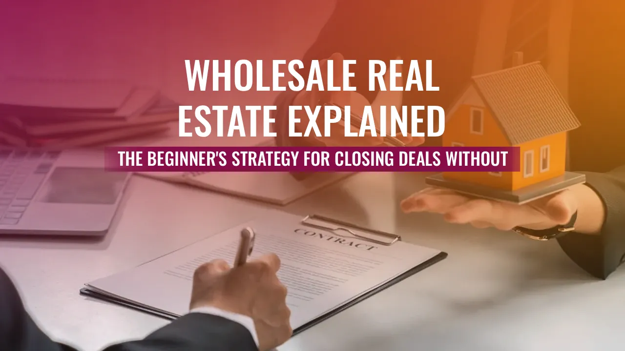 A person signs a contract at a desk while another holds a small house model, with text reading Wholesale Real Estate Explained and beginner strategies.